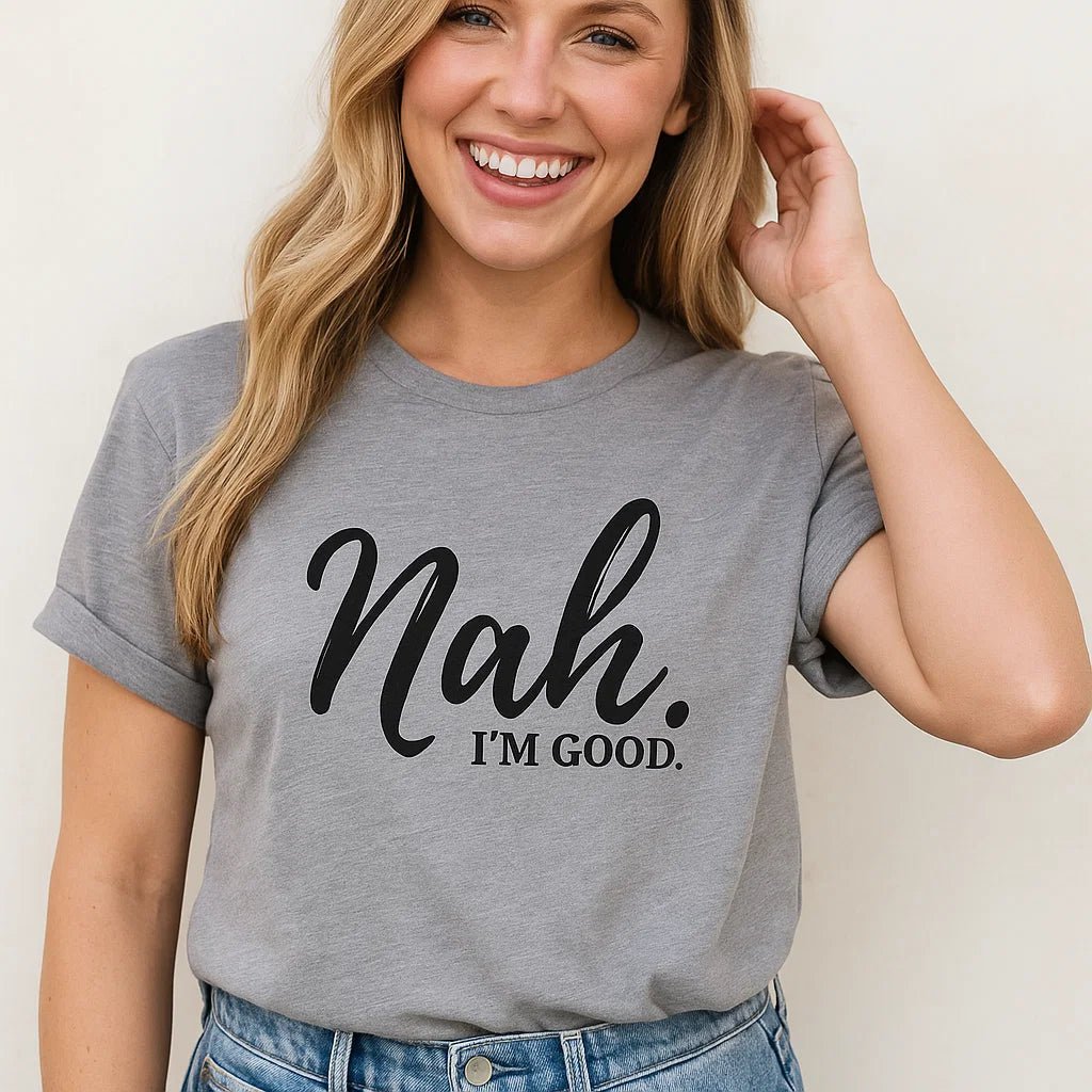 Nah I'm Good T-Shirt - Funny Graphic Tee Premium Cotton - Style Queenz